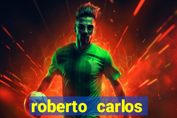 roberto carlos jogador fortuna